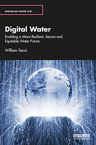 Digital Water: Enabling a More Resilient, Secure and Equitable Water Future (Earthscan Water Text)